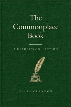 The Commonplace Book: A Reader's Collection of Passages Worth Keeping — Indexed, Cross-Referenced, and Entirely Your Own