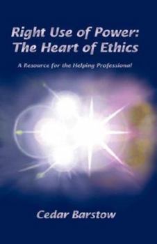 Paperback Right Use of Power: The Heart of Ethics a Guide and Resource for Professional Relationships Book