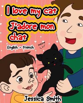 Paperback I Love My Cat - J'adore Mon Chat: English - French Children's Picture Book - stunning illustrations for an awesome and fun way to learn languages (Bil Book