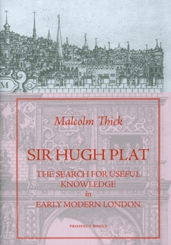 Hardcover Sir Hugh Plat: The Search for Useful Knowledge in Early Modern London Book
