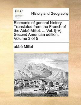 Paperback Elements of General History. Translated from the French of the ABBE Millot. ... Vol. I[-V]. Second American Edition. Volume 3 of 5 Book