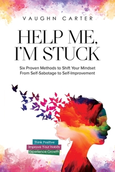 Paperback Help Me, I'm Stuck: Six Proven Methods to Shift Your Mindset From Self-Sabotage to Self-Improvement Book