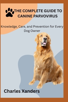 Paperback The Complete Guide to Canine Parvovirus: Knowledge, Care, and Prevention for Every Dog Owner Book