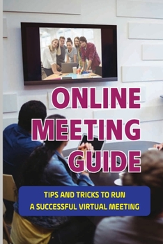 Paperback Online Meeting Guide: Tips And Tricks To Run A Successful Virtual Meeting: How To Avoid Zoom Fatigue Book