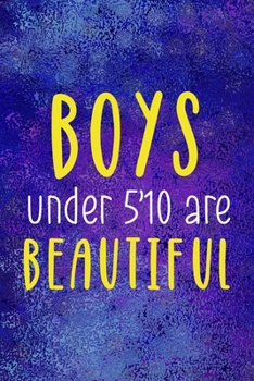 Boys Under 5'10 Are Beautiful: Notebook Journal Composition Blank Lined Diary Notepad 120 Pages Paperback Blue Glass Male Body Positive