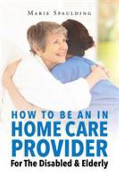 Paperback How To Be An In Home Care Provider For The Disabled & Elderly Book