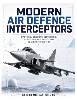 Modern Air Defence Interceptors: Systems, Sensors, Networks, Operations and the Future of Air Interception