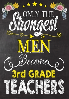 Paperback Only the strongest men become 3rd Grade Teachers: Teacher Notebook, Journal or Planner for Teacher Gift, Thank You Gift to Show Your Gratitude During Book