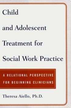 Hardcover Child and Adolescent Treatment for Social Work Practice: A Relational Perspective for Beginning Clinicians Book