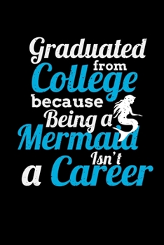 Graduated From College Because Being a Mermaid isn't a Career: Blank Lined Journal Notebook, 150 Pages, Soft Matte Cover, 6 x 9
