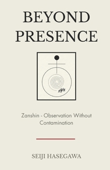 Beyond Presence: Zanshin - How Leaders Observe, Decide, and Act Without Emotional Contamination (The Beyond Performance Series)