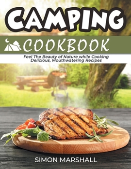 Paperback Camping Cookbook: Feel the Beauty of Nature while Cooking Delicious, Mouthwatering Recipes Book