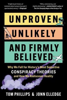Paperback Unproven, Unlikely, and Firmly Believed: Why We Fall for History's Most Seductive Conspiracy Theories, and How We Rediscover Reality Book