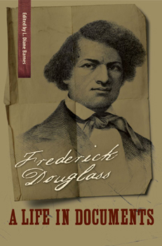 Frederick Douglass: A Life in Documents - Book  of the A Nation Divided: New Studies in Civil War History