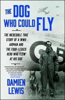 Paperback The Dog Who Could Fly: The Incredible True Story of a WWII Airman and the Four-Legged Hero Who Flew at His Side Book