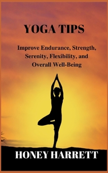 Paperback Yoga Tips: Improve Endurance, Strength, Serenity, Flexibility, and Overall Well-Being Book