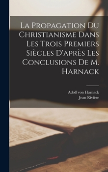 Hardcover La Propagation Du Christianisme Dans Les Trois Premiers Siècles D'après Les Conclusions De M. Harnack [French] Book