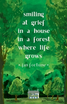 Paperback Smiling at Grief in a House in a Forest Where Life Grows Book