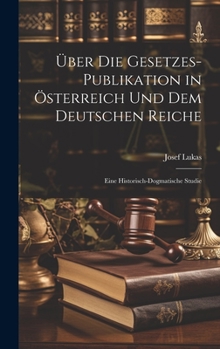 Hardcover Über Die Gesetzes-Publikation in Österreich Und Dem Deutschen Reiche: Eine Historisch-Dogmatische Studie [German] Book