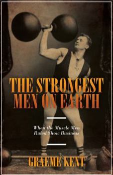 Hardcover The Strongest Men on Earth: When the Muscle Men Ruled Showbusiness. Graeme Kent Book