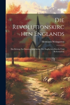 Paperback Die Revolutionskirchen Englands: Ein Beitrag Zur Inneren Geschichte Der Englischen Kirche Und Reformation [German] Book