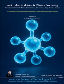 Antioxidant Additives for Plastics Processing: From Formulation to Field: Applications, Troubleshooting & Case Studies (Plastic Additives and Modifiers)
