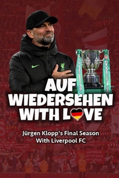 Auf Wiedersehen With Love: Jürgen Klopp's Final Season With Liverpool FC