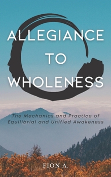 Paperback Allegiance to Wholeness: The Mechanics and Practice of Equilibrial and Unified Awakeness Book