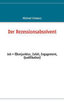 Paperback Der Rezessionsabsolvent: Job = f(konjunktur, zufall, engagement, qualifikation) [German] Book
