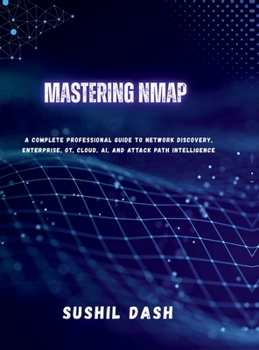 Hardcover Mastering Nmap: A Complete Professional Guide to Network Discovery, Enterprise, OT, Cloud, AI, and Attack Path Intelligence Book