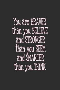 You are braver than you believe and stronger than you seem and smarter than you think journal: You are braver than you believe and stronger than you seem and smarter than you think journal For Women a