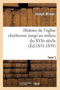 Paperback Histoire de l'Église Chrétienne Jusqu'au Milieu Du Xvie Siècle. Tome 3 (Éd.1831-1839) [French] Book