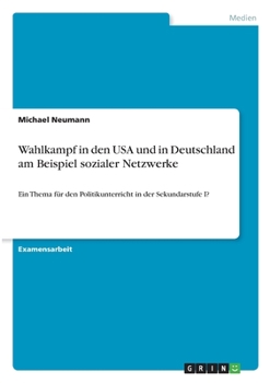 Paperback Wahlkampf in den USA und in Deutschland am Beispiel sozialer Netzwerke: Ein Thema für den Politikunterricht in der Sekundarstufe I? [German] Book