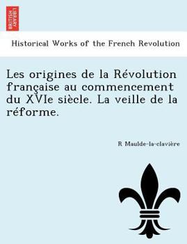 Paperback Les Origines de La Revolution Francaise Au Commencement Du Xvie Siecle. La Veille de La Reforme. [French] Book