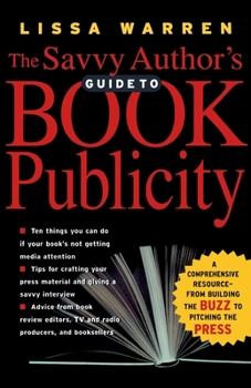 Paperback The Savvy Author's Guide to Book Publicity: A Comprehensive Resource -- From Building the Buzz to Pitching the Press Book