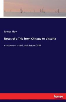 Paperback Notes of a Trip from Chicago to Victoria: Vancouver's Island, and Return 1884 Book