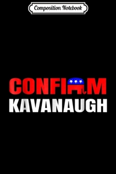 Composition Notebook: Confirm Brett Kavanaugh SCOTUS Nominee Pro Trump Journal/Notebook Blank Lined Ruled 6x9 100 Pages