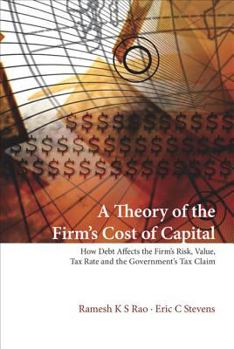 Hardcover Theory of the Firm's Cost of Capital, A: How Debt Affects the Firm's Risk, Value, Tax Rate, and the Government's Tax Claim Book