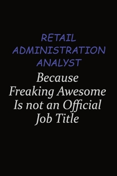 Paperback Retail Administration Analyst Because Freaking Awesome Is Not An Official Job Title: Career journal, notebook and writing journal for encouraging men, Book