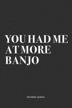 Paperback You Had Me At More Banjo: A 6x9 Inch Diary Notebook Journal With A Bold Text Font Slogan On A Matte Cover and 120 Blank Lined Pages Makes A Grea Book