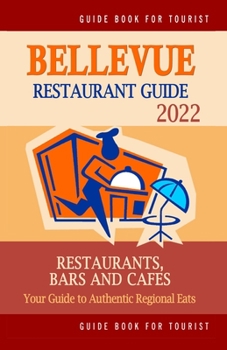 Paperback Bellevue Restaurant Guide 2022: Your Guide to Authentic Regional Eats in Bellevue, Washington (Restaurant Guide 2022) Book