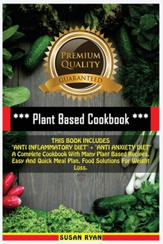 Paperback Plant Based Cookbook: THIS BOOK INCLUDES "ANTI INFLAMMATORY DIET" + "ANTI ANXIETY DIET" A Complete Cookbook With Many Plant Based Recipes. E Book