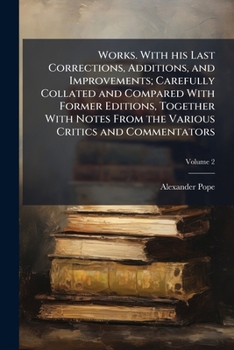 The Works of Alexander Pope, Vol. 2: New Edition, Including Several Hundred Unpublished Letters, and Other New Materials, Collected in Part by the Late Rt. Hon. John Wilson Croker