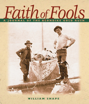 Faith of Fools: A Journal of the Klondike Gold Rush