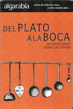Paperback Del plato a la boca. Disertaciones sobre la comida (Algarabia / Rejoicing) (Spanish Edition) [Spanish] Book