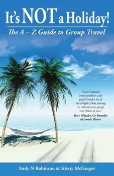 Paperback It's NOT a Holiday! The A-Z Guide to Group Travel Book