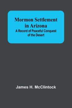 Paperback Mormon Settlement in Arizona; A Record of Peaceful Conquest of the Desert Book