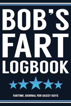 Paperback Bob's Fart Logbook Farting Journal For Gassy Guys: Bob Name Gift Funny Fart Joke Farting Noise Gag Gift Logbook Notebook Journal Guy Gift 6x9 Book