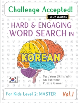 Challenge Accepted! - Hard and Engaging Word Search in Korean for Kids Level 2: Master - Vol.1 - Delta Classics - Test Your Skills with an Extreme Puzzle Game!