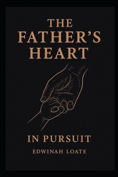 THE FATHER’S HEART IN PURSUIT: Discovering the Father-Heart of God